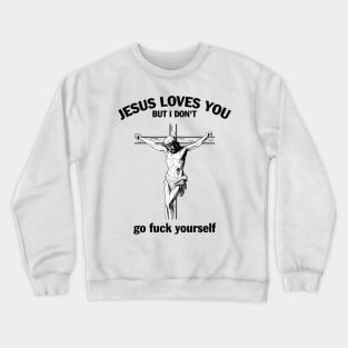 Jesus Loves You But I Don't Fvck Yourself Crewneck Sweatshirt